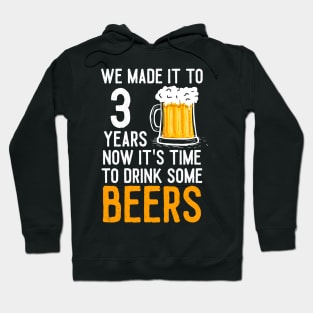 We Made it to 3 Years Now It's Time To Drink Some Beers Aniversary Wedding Hoodie